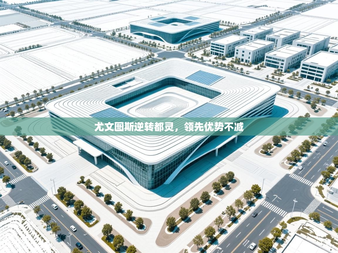 开云APP-尤文图斯逆转都灵,领先优势不减 第2张