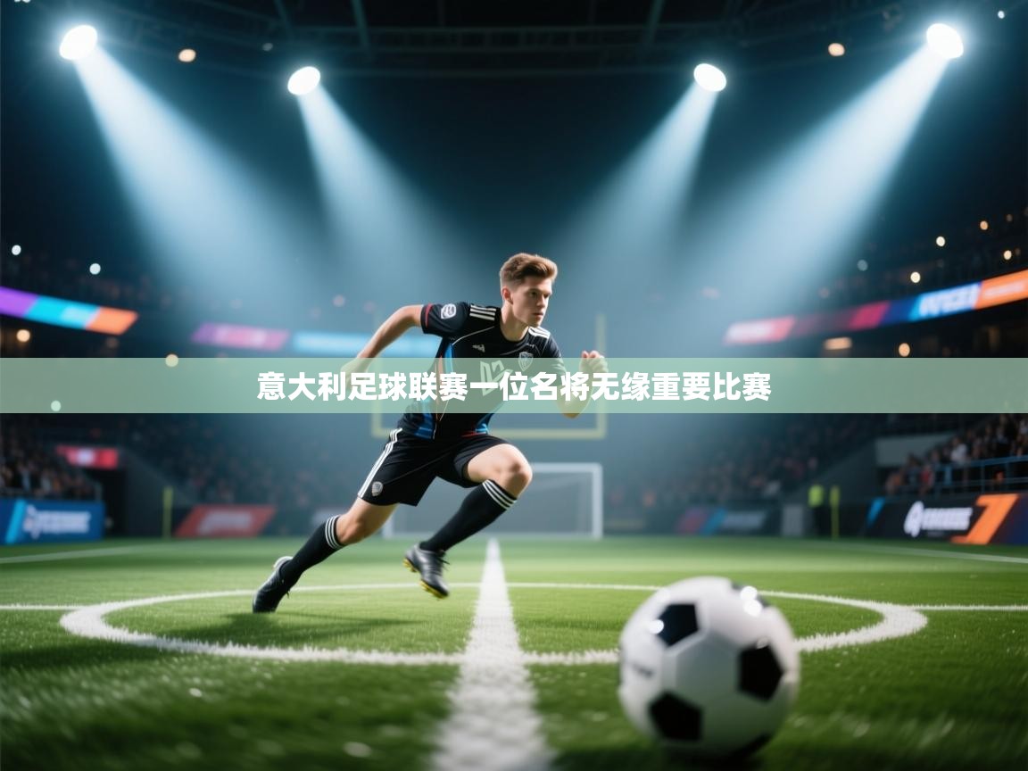 开云·体育app中国官方网站-意大利足球联赛一位名将无缘重要比赛  第4张