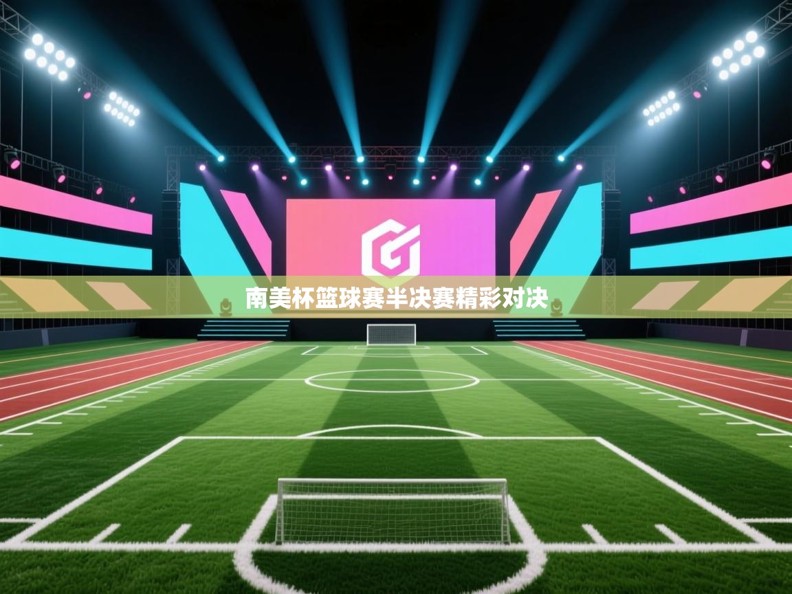 kaiyun开运·体育官方网站-南美杯篮球赛半决赛精彩对决  第1张