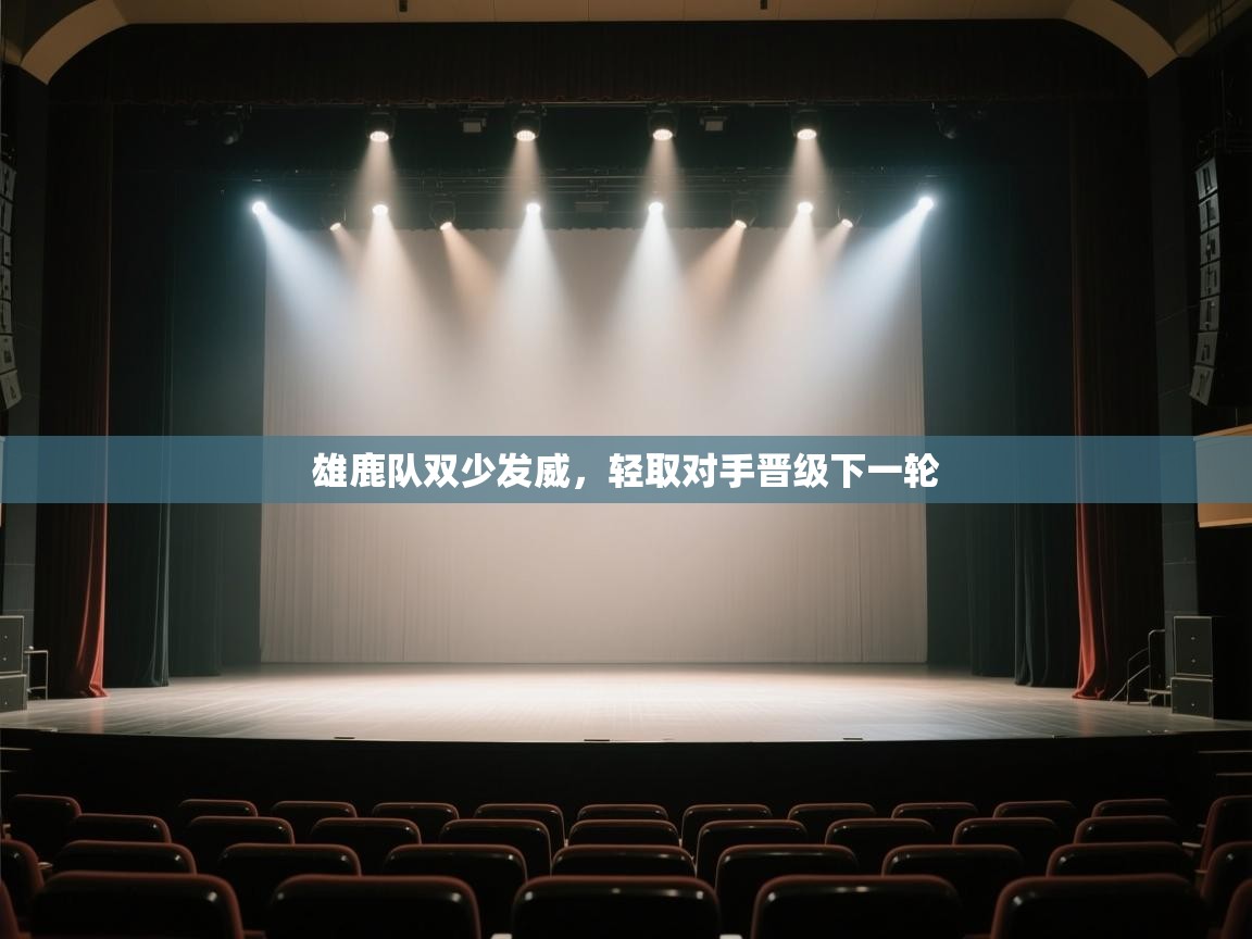 开云kaiyun体育app入口登录官网-雄鹿队双少发威，轻取对手晋级下一轮  第3张