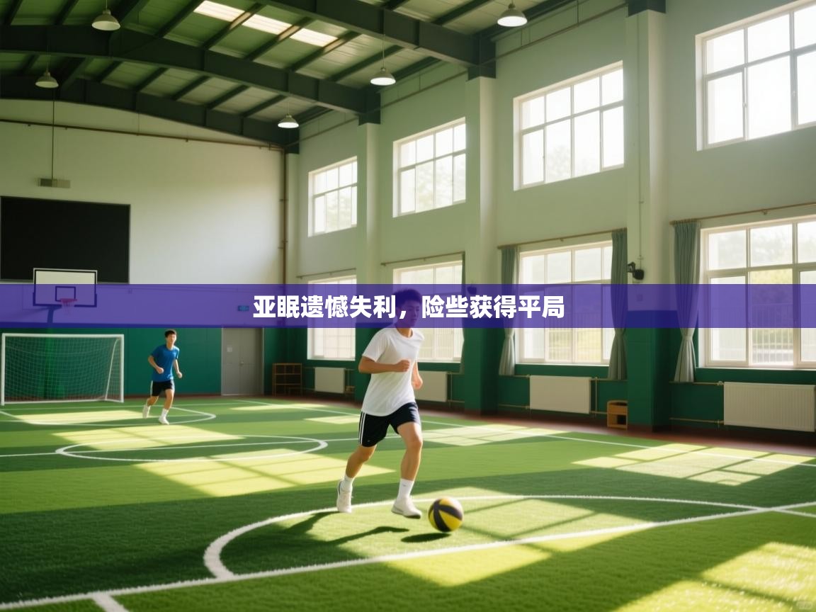 云开体育官方网站登录-亚眠遗憾失利,险些获得平局 第2张