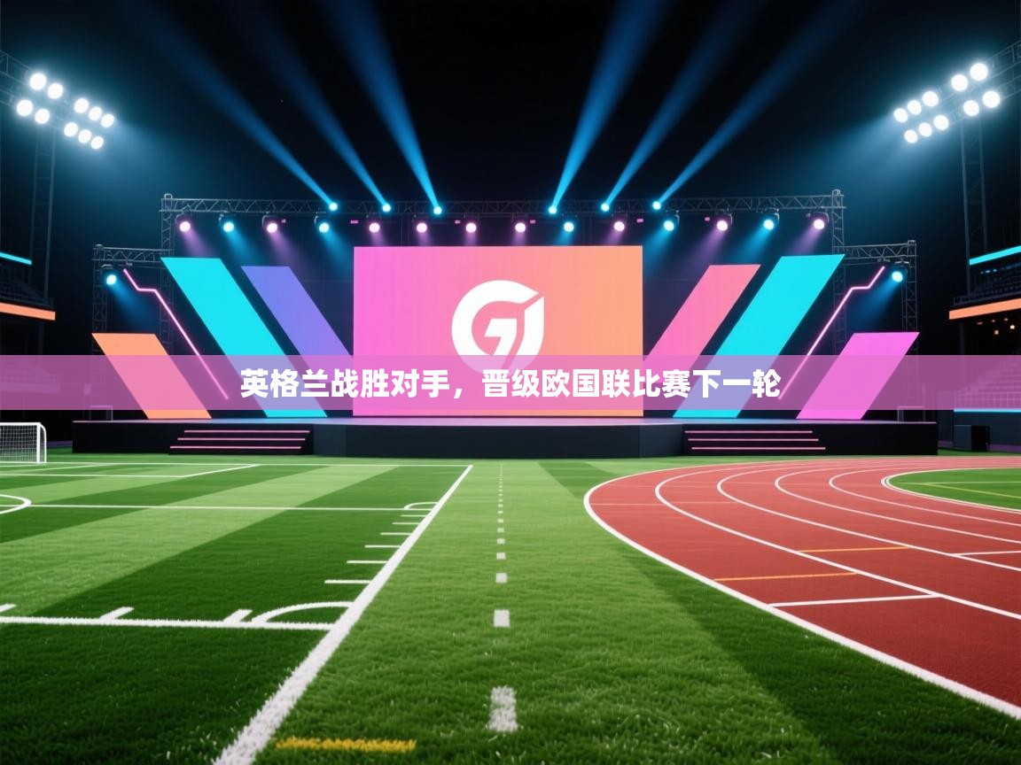 开云体育账号申诉通道-英格兰战胜对手，晋级欧国联比赛下一轮  第1张