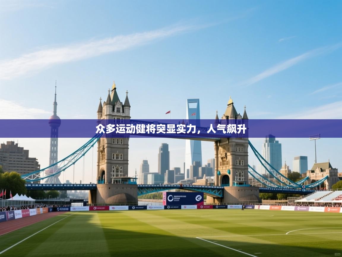 开云kaiyun体育app入口下载官网-众多运动健将突显实力,人气飙升 第2张