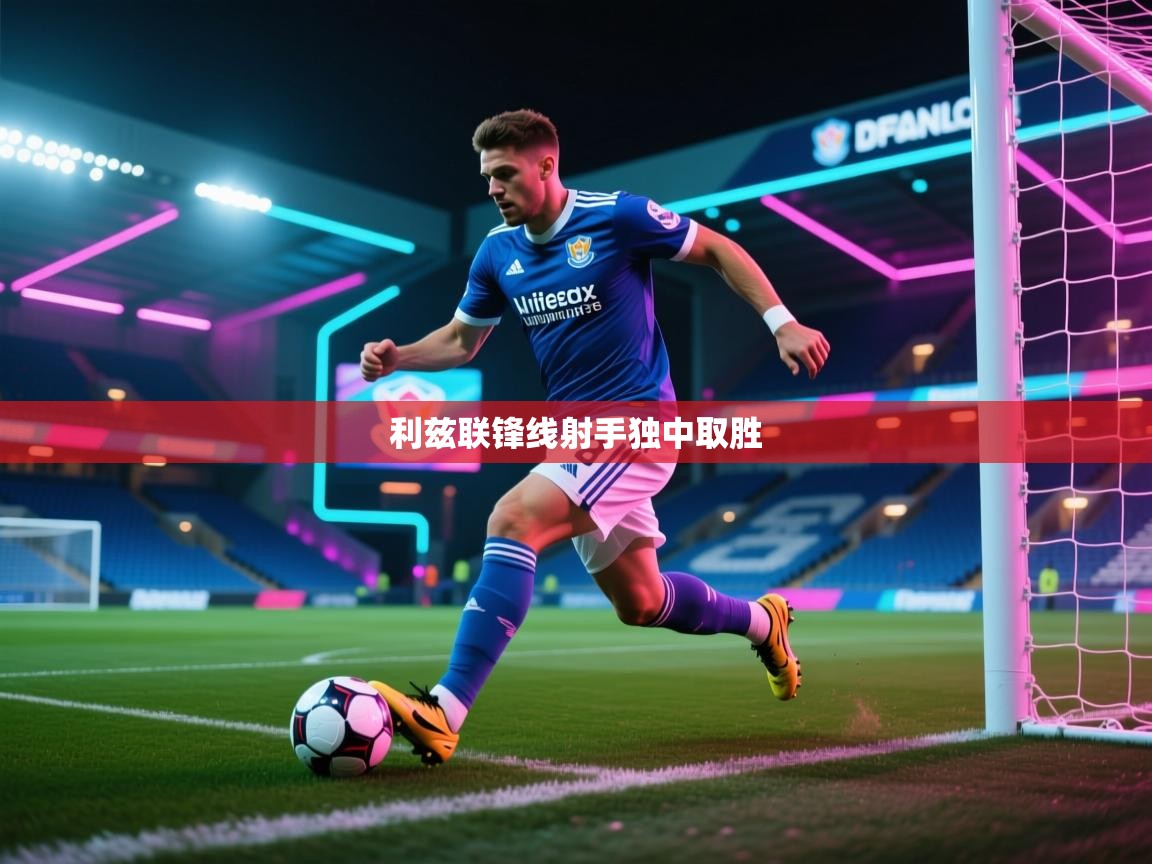 开云体育登录入口-利兹联锋线射手独中取胜  第4张