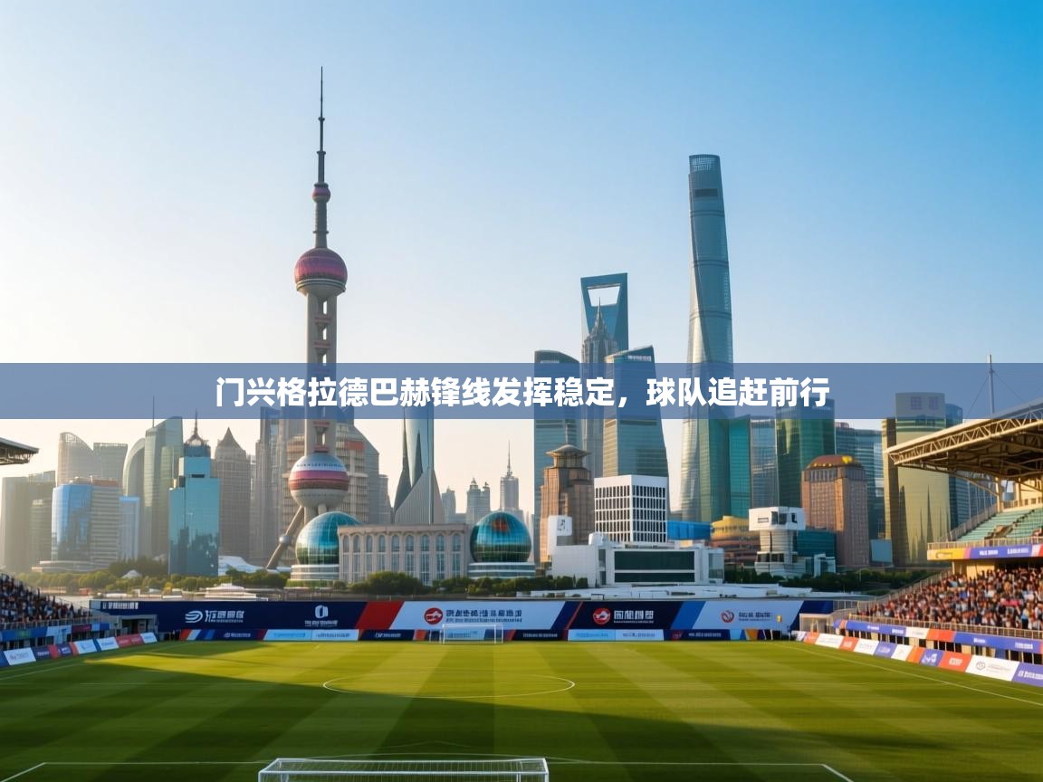 开云体育旧版下载地址-门兴格拉德巴赫锋线发挥稳定,球队追赶前行 第4张