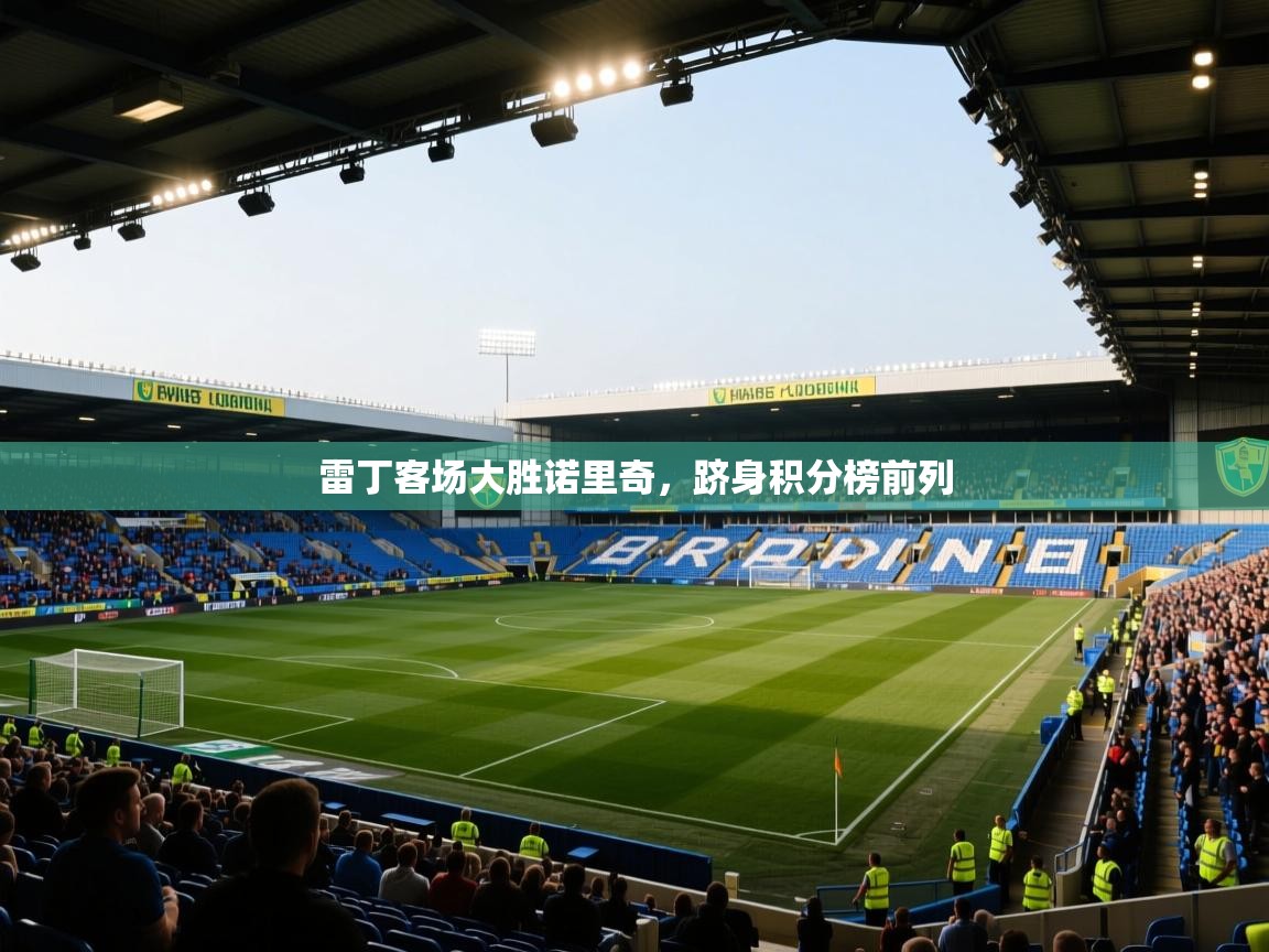 开云体育PC版网页版登录-雷丁客场大胜诺里奇，跻身积分榜前列  第3张