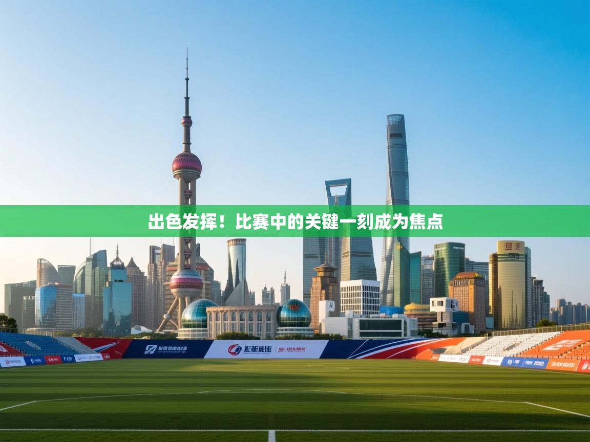 开云体育app官网入口-出色发挥！比赛中的关键一刻成为焦点  第2张